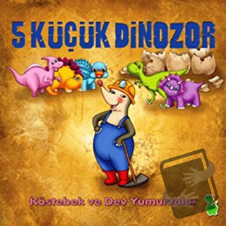 5 Küçük Dinozor: Köstebek ve Dev Yumurtalar - İlkay Marangoz - Yeşil D