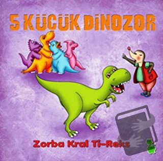 5 Küçük Dinozor: Zorba Kral Ti-Reks - İlkay Marangoz - Yeşil Dinozor -