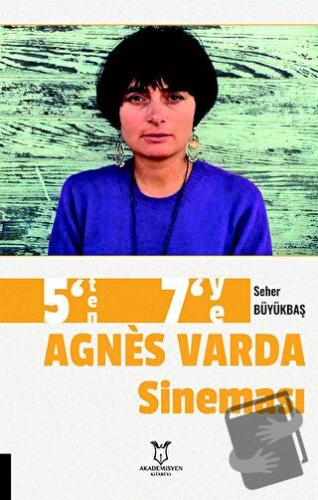 5’ten 7’ye Agnes Varda Sineması - Seher Büyükbaş - Akademisyen Kitabev