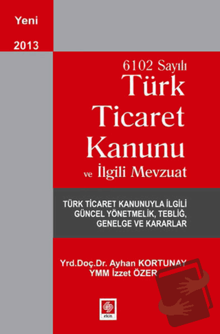 6102 Sayılı Ticaret Kanunu ve İlgili Mevzuat - Ayhan Kortunay - Ekin B