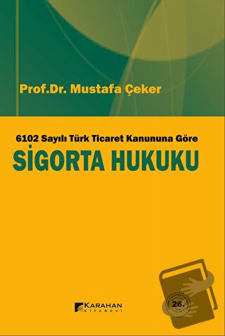 6102 Sayılı Türk Ticaret Kanuna Göre Sigorta Hukuku - Mustafa Çeker - 