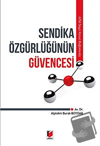 6356 Sayılı Kanun Bağlamında Sendika Özgürlüğünün Güvencesi - Alptekin