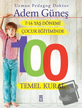 7-14 Yaş Dönemi Çocuk Eğitiminde 100 Temel Kural - Adem Güneş - Timaş 