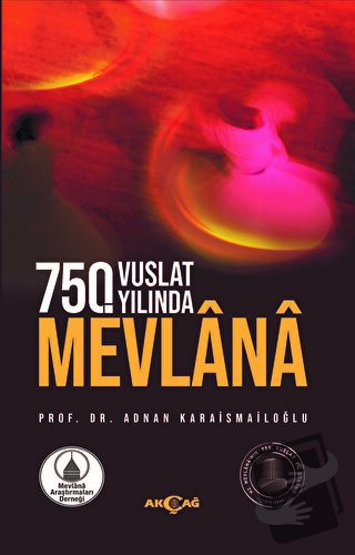 750. Vuslat Yılında Mevlana - Adnan Karaismailoğlu - Akçağ Yayınları -