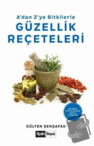 A’dan Z’ye Bitkilerle Güzellik Reçeteleri - Gülten Şenşafak - Siyah Be