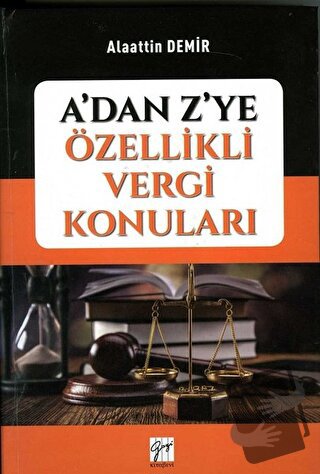 A’dan Z’ye Özellikli Vergi Konuları - Alaattin Demir - Gazi Kitabevi -