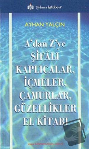 A’dan Z’ye Şifalı Kaplıcalar, İçmeler, Çamurlar, Güzellikler El Kitabı