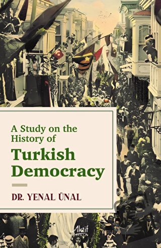 A Study on the History of Turkish Democracy - Yenal Ünal - Aktif Yayın