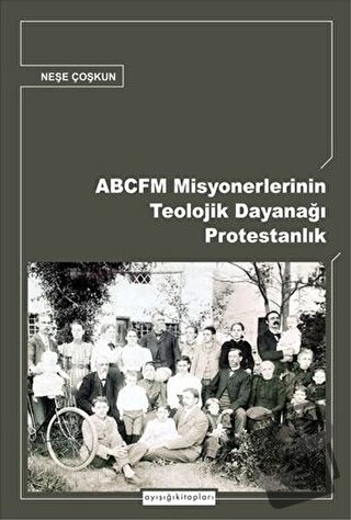 ABCFM Misyonerlerinin Teolojik Dayanağı Protestanlık - Neşe Coşkun - A