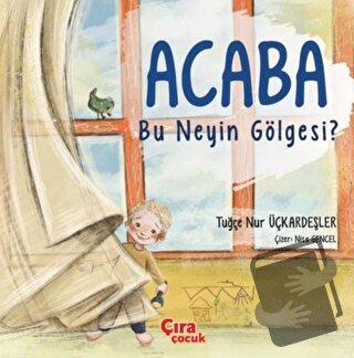 Acaba Bu Neyin Gölgesi? - Tuğçe Nur Üçkardeşler - Çıra Çocuk Yayınları