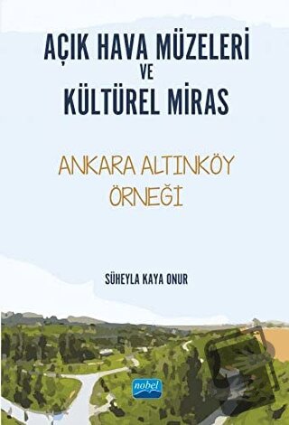 Açık Hava Müzeleri ve Kültürel Miras - Süheyla Kaya Onur - Nobel Akade