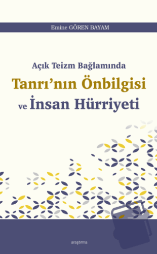 Açık Teizm Bağlamında Tanrı’nın Önbilgisi ve İnsan Hürriyeti - Emine G