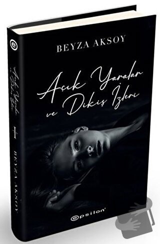 Açık Yaralar ve Dikiş İzleri (Ciltli) - Beyza Aksoy - Epsilon Yayınevi