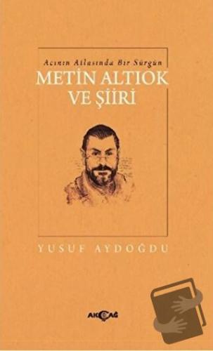 Acının Atlasında Bir Sürgün Metin Altıok ve Şiiri - Yusuf Aydoğdu - Ak