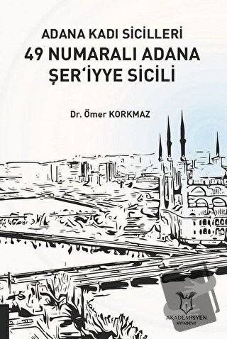 Adana Kadı Sicilleri 49 Numaralı Adana Şer‘iyye Sicili - Ömer Korkmaz 