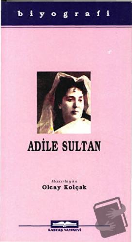 Adile Sultan - Olcay Kolçak - Kastaş Yayınları - Fiyatı - Yorumları - 