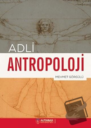 Adli Antropoloji - Mehmet Görgülü - Altınbaş Üniversitesi Yayınları - 