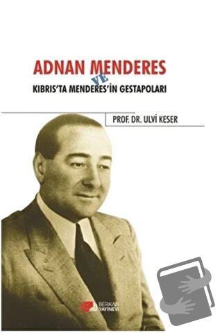 Adnan Menderes ve Kıbrısta Menderes’in Gestapoları - Ulvi Keser - Beri