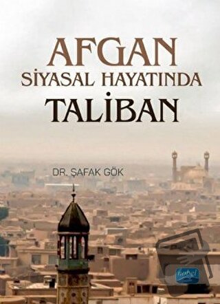 Afgan Siyasal Hayatında Taliban - Şafak Gök - Nobel Akademik Yayıncılı