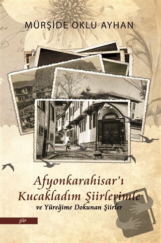 Afyonkarahisar'ı Kucakladım Şiirlerimle ve Yüreğime Dokunan Şiirler - 