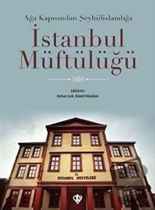 Ağa Kapısından Şeyhülislamlığa İstanbul Müftülüğü - Ayhan Işık - Türki