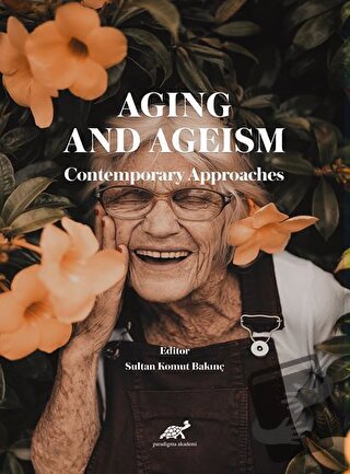 Aging And Ageism  Contemporary Approaches - Sultan Komut Bakınç - Para