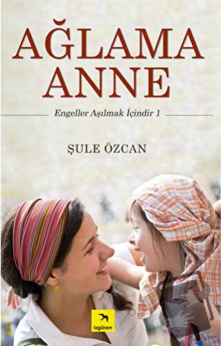 Ağlama Anne - Şule Özcan - İzgören Yayınları - Fiyatı - Yorumları - Sa