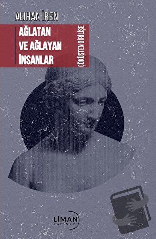 Ağlatan ve Ağlayan İnsanlar Çöküşten Dirilişe - Alihan İren - Liman Ya