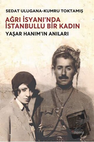 Ağrı İsyanı’nda İstanbullu Bir Kadın - Sedat Ulugana - Dipnot Yayınlar