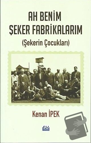 Ah Benim Şeker Fabrikalarım - Kenan İpek - Su Yayınevi - Fiyatı - Yoru