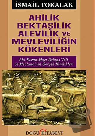 Ahilik Bektaşilik Alevilik ve Mevleviliğin Kökenleri - İsmail Tokalak 