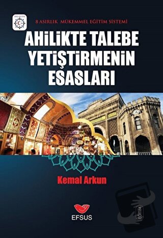 Ahilikte Talebe Yetiştirmenin Esasları - Kemal Arkun - Efsus Yayınları