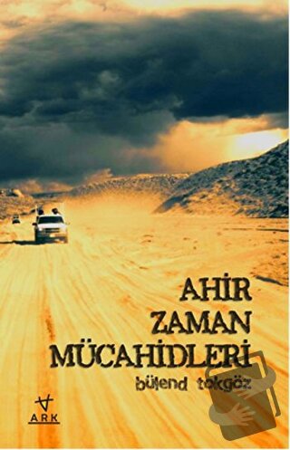 Ahir Zaman Mücahidleri - Bülend Tokgöz - Ark Kitapları - Fiyatı - Yoru