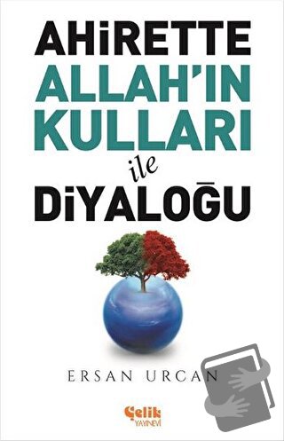 Ahirette Allah'ın Kulları İle Diyaloğu - Ersan Urcan - Çelik Yayınevi 