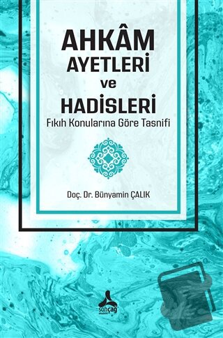 Ahkam Ayetleri ve Hadisleri Fıkıh Konularına Göre Tasnifi - Bünyamin Ç