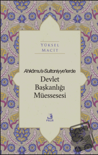 Ahkamu's-Sultaniyye’lerde Devlet Başkanlığı Müessesesi - Yüksel Macit 