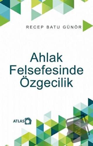 Ahlak Felsefesinde Özgecilik - Recep Batu Günör - Atlas Kitap - Fiyatı