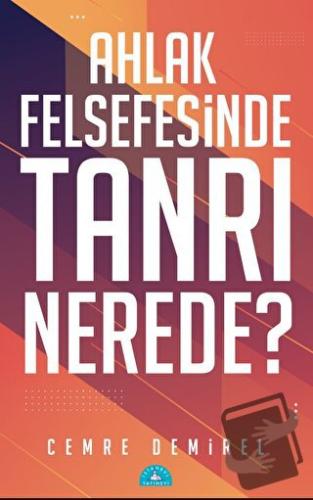 Ahlak Felsefesinde Tanrı Nerede? - Cemre Demirel - İstanbul Yayınevi -