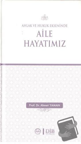 Ahlak ve Hukuk Ekseninde Aile Hayatımız - Ahmet Yaman - Diyanet İşleri