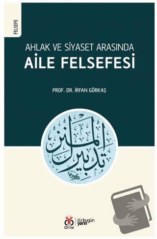 Ahlak ve Siyaset Arasında Aile Felsefesi - İrfan Görkaş - DBY Yayınlar