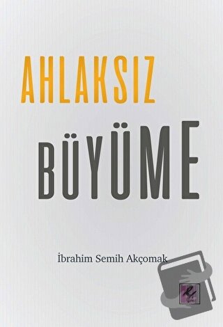 Ahlaksız Büyüme - İbrahim Semih Akçomak - Efil Yayınevi - Fiyatı - Yor