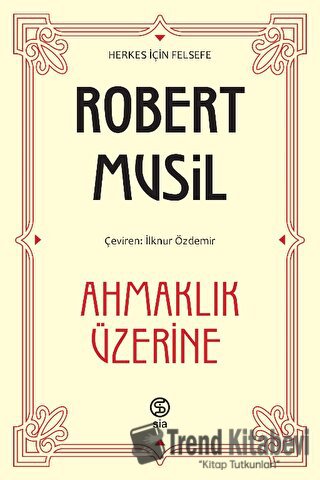 Ahmaklık Üzerine - Robert Musil - Sia Kitap - Fiyatı - Yorumları - Sat