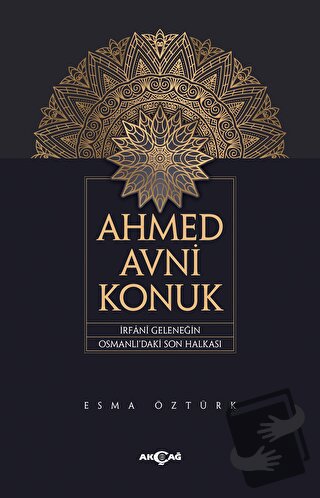 Ahmed Avni Konuk İrfani Geleneğin Osmanlı’daki Son Halkası - Esma Öztü