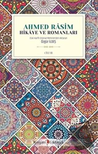 Ahmed Rasim - Hikaye ve Romanları Cilt 3 - Özgür İldeş - Kurgan Edebiy