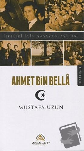 Ahmet Bin Bella - İlkeleri İçin Yaşayan Asiller - Mustafa Uzun - Asale