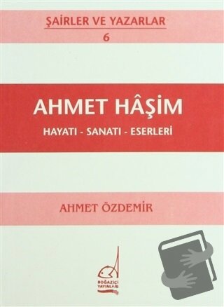 Ahmet Haşim Hayatı - Sanatı - Eserleri - Ahmet Özdemir - Boğaziçi Yayı