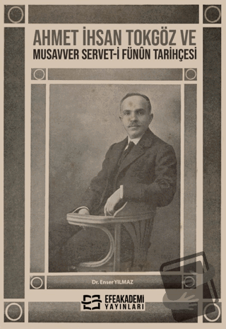 Ahmet İhsan Tokgöz ve Musavver Servet-i Fünûn Tarihçesi - Enser Yılmaz