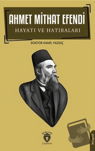 Ahmet Mithat Efendi Hayatı ve Hatıraları - Kamil Yazgıç - Dorlion Yayı