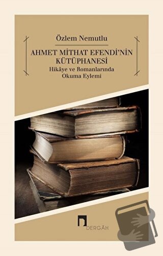 Ahmet Mithat Efendi'nin Kütüphanesi - Özlem Nemutlu - Dergah Yayınları