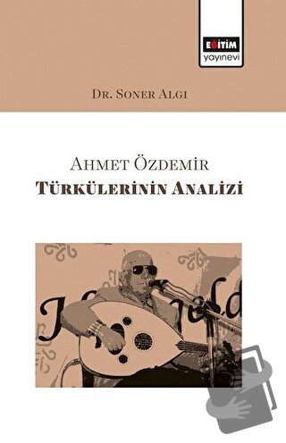 Ahmet Özdemir Türkülerinin Analizi - Soner Algı - Eğitim Yayınevi - Bi